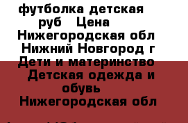 футболка детская, 50 руб › Цена ­ 50 - Нижегородская обл., Нижний Новгород г. Дети и материнство » Детская одежда и обувь   . Нижегородская обл.